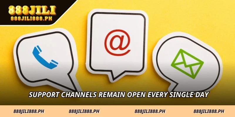 Support channels remain open every single day