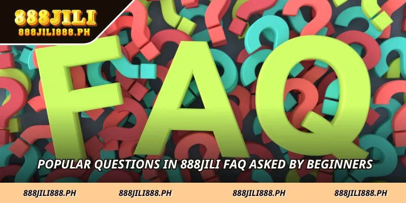 Popular questions in 888JILI FAQ asked by beginners