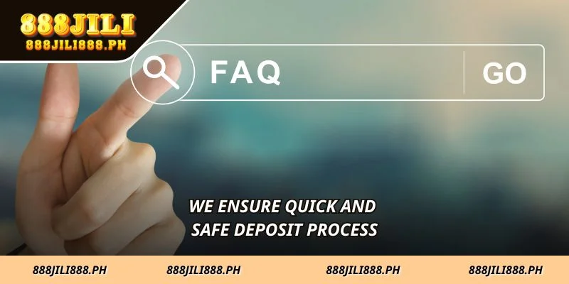 We ensure quick and safe deposit process