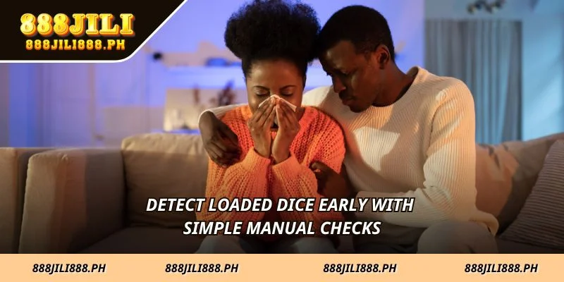Detect loaded dice early with simple manual checks
