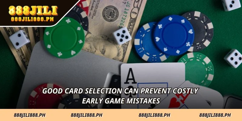 Good card selection can prevent costly early game mistakes