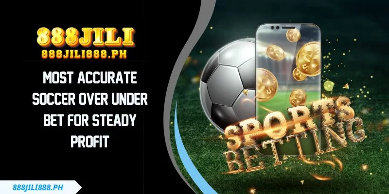 Most Accurate Soccer Over Under Bet For Steady Profit