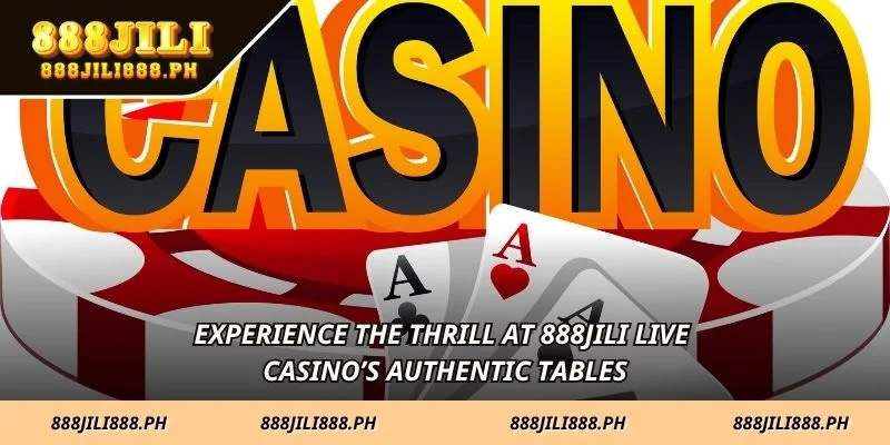 Experience the thrill at 888JILI Live Casino’s authentic tables