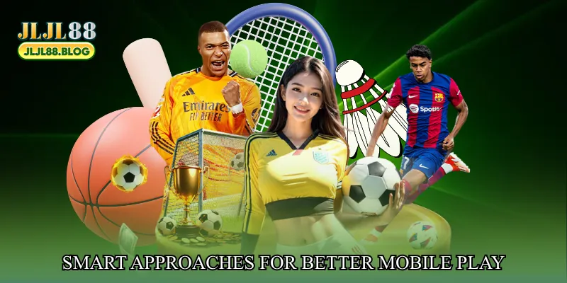 Smart Approaches for Better Mobile Play