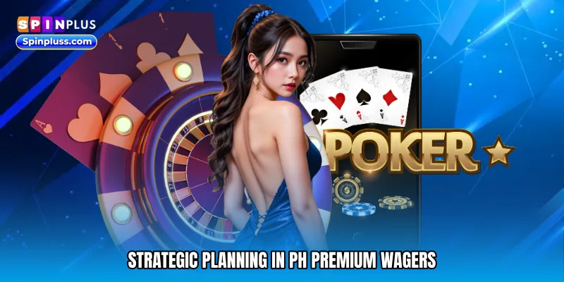 Strategic Planning in PH premium wagers